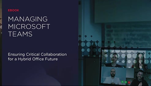 MANAGING MICROSOFT TEAMS. ENSURING CRITICAL COLLABORATION FOR A HYBRID OFFICE FUTURE.